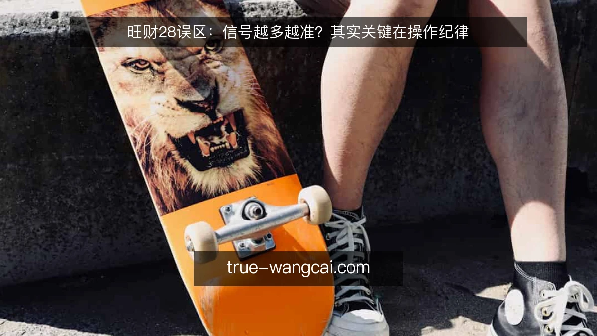 旺财28误区：信号越多越准？其实关键在操作纪律